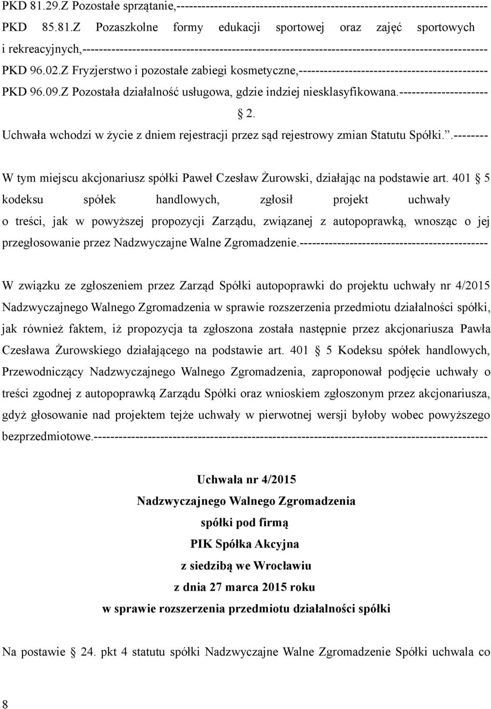 Uchwała wchodzi w życie z dniem rejestracji przez sąd rejestrowy zmian Statutu Spółki..-------- W tym miejscu akcjonariusz spółki Paweł Czesław Żurowski, działając na podstawie art.