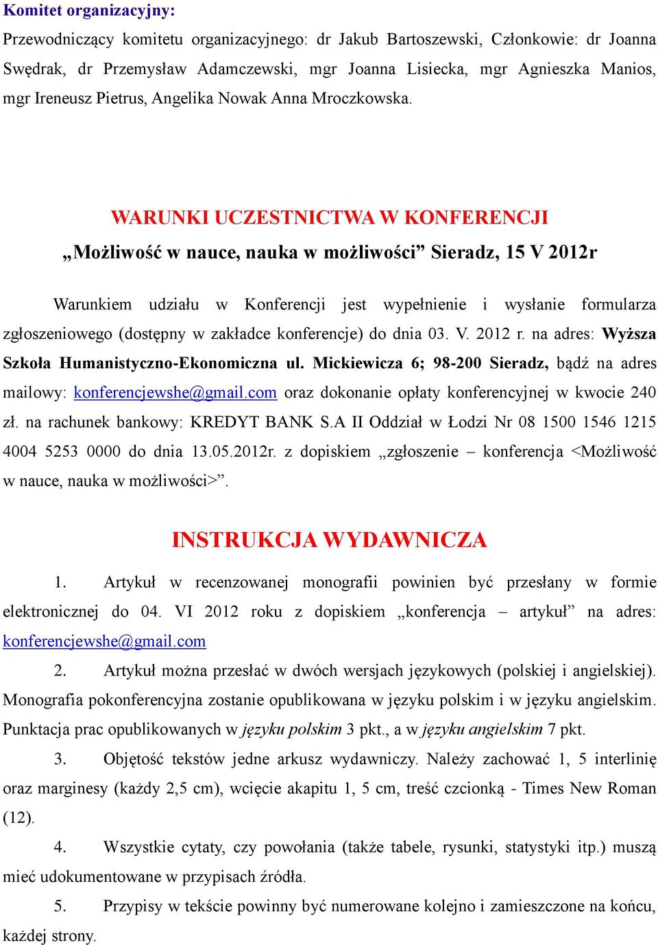 WARUNKI UCZESTNICTWA W KONFERENCJI Możliwość w nauce, nauka w możliwości Sieradz, 15 V 2012r Warunkiem udziału w Konferencji jest wypełnienie i wysłanie formularza zgłoszeniowego (dostępny w zakładce