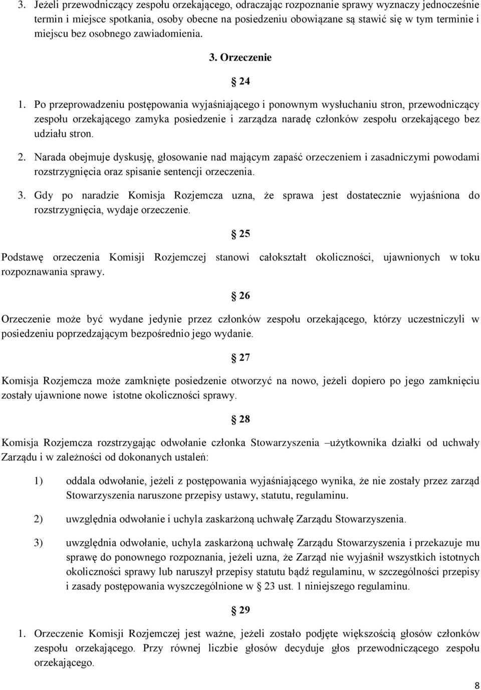 Po przeprowadzeniu postępowania wyjaśniającego i ponownym wysłuchaniu stron, przewodniczący zespołu orzekającego zamyka posiedzenie i zarządza naradę członków zespołu orzekającego bez udziału stron.