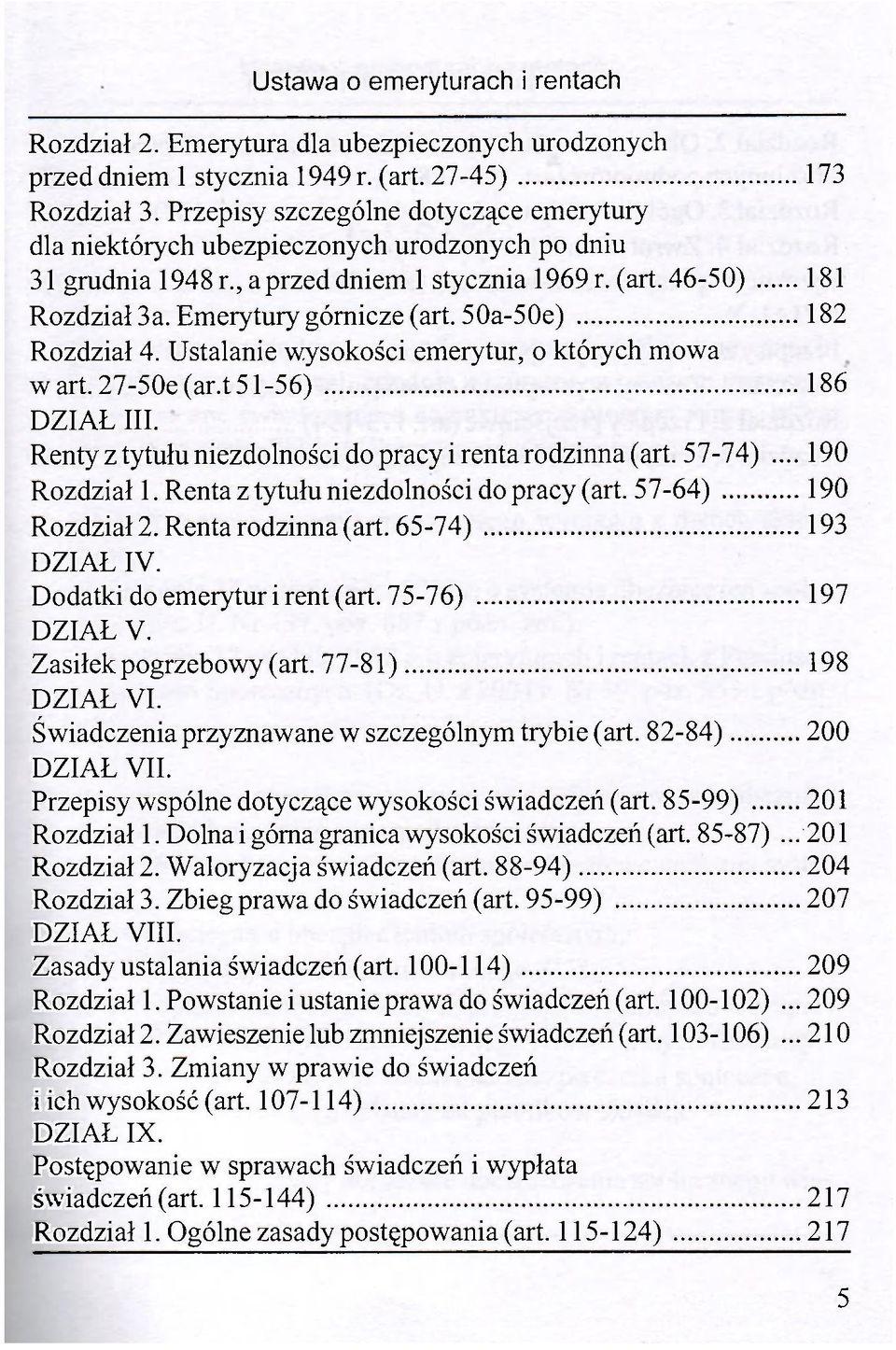 50a-50e) 182 Rozdział 4. Ustalanie wysokości emerytur, o których mowa w art. 27-50e (ar.t 51-56) 186 DZIAŁ III. Renty z tytułu niezdolności do pracy i renta rodzinna (art. 57-74)... 190 Rozdział 1.