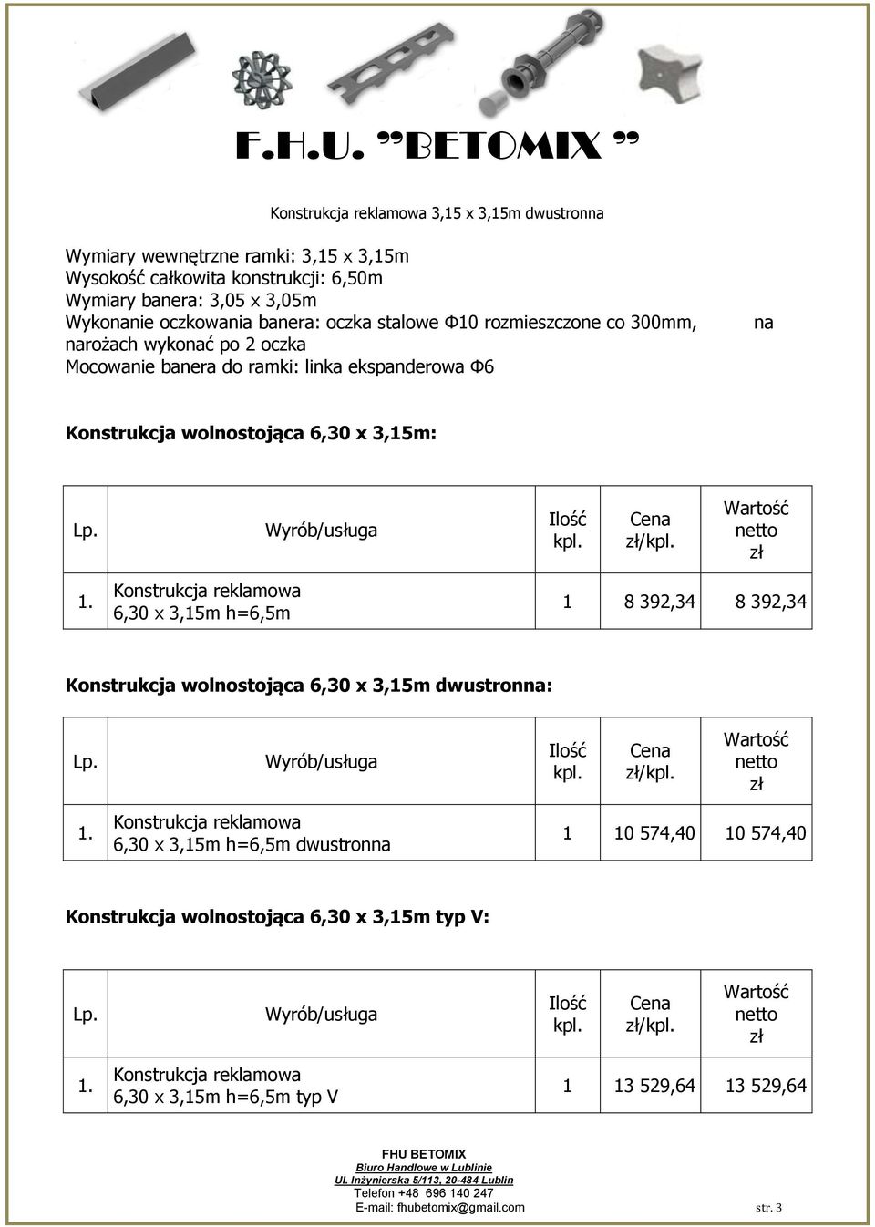 Konstrukcja wolnostojąca 6,30 x 3,15m: / 6,30 x 3,15m h=6,5m 1 8 392,34 8 392,34 Konstrukcja wolnostojąca 6,30 x 3,15m dwustronna: / 6,30 x 3,15m