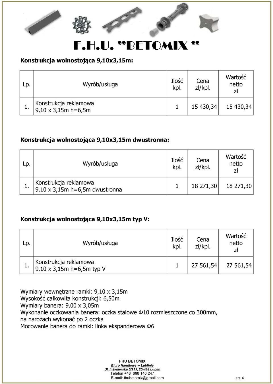 Wymiary wewnętrzne ramki: 9,10 x 3,15m Wysokość całkowita konstrukcji: 6,50m Wymiary banera: 9,00 x 3,05m Wykonanie oczkowania banera: oczka