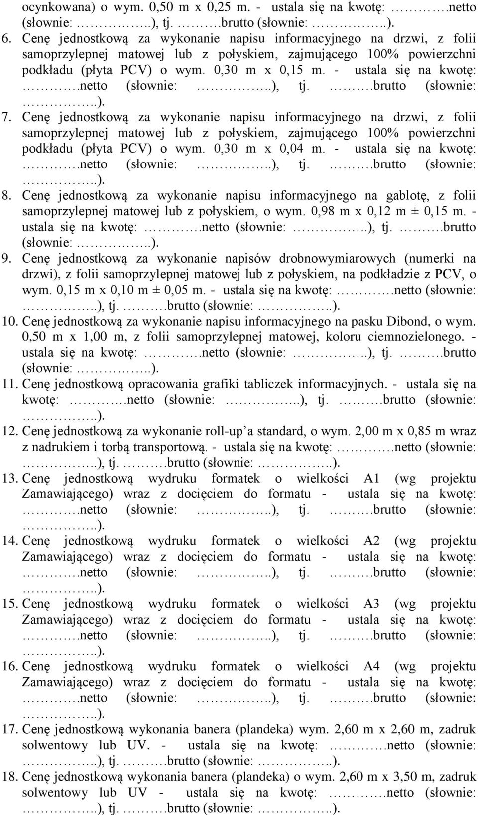 - ustala się na kwotę: 7. Cenę jednostkową za wykonanie napisu informacyjnego na drzwi, z folii samoprzylepnej matowej lub z połyskiem, zajmującego 100% powierzchni podkładu (płyta PCV) o wym.