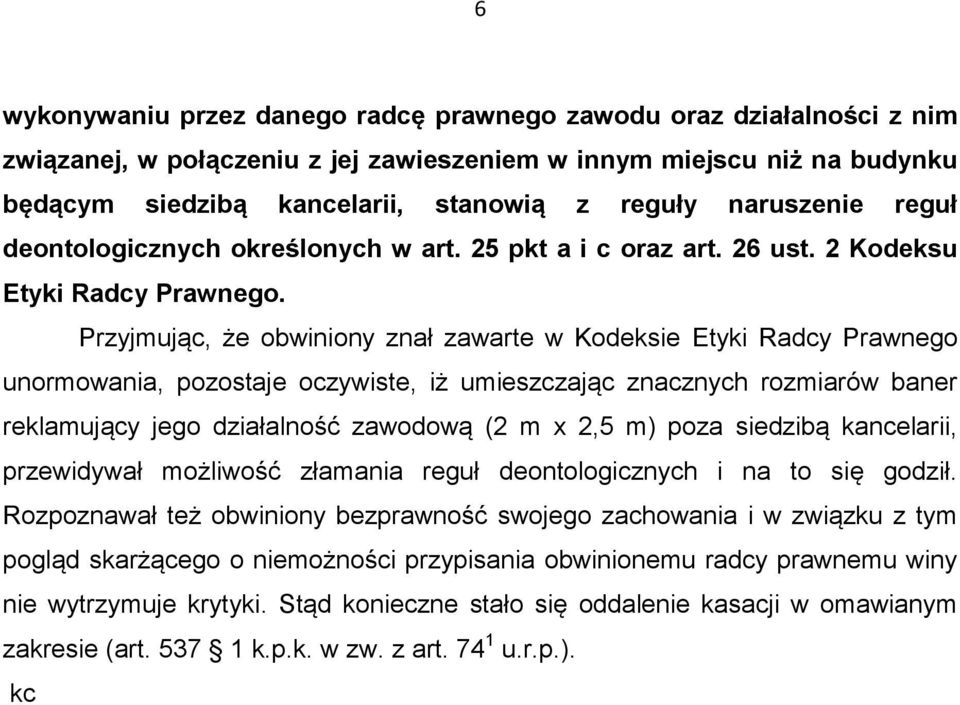 Przyjmując, że obwiniony znał zawarte w Kodeksie Etyki Radcy Prawnego unormowania, pozostaje oczywiste, iż umieszczając znacznych rozmiarów baner reklamujący jego działalność zawodową (2 m x 2,5 m)