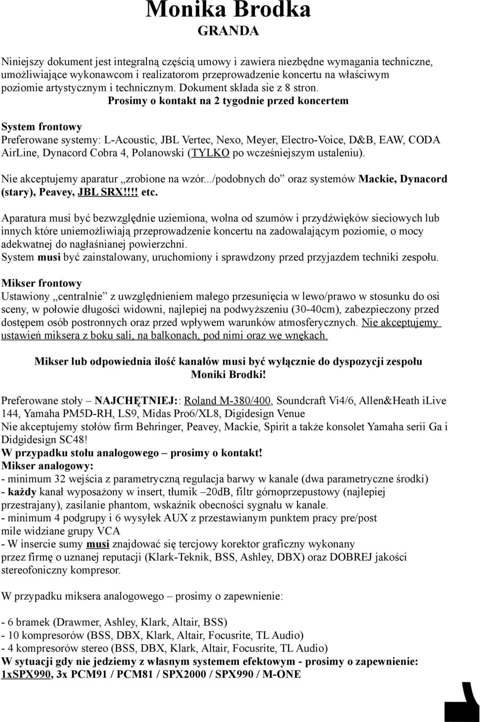 Prosimy o kontakt na 2 tygodnie przed koncertem System frontowy Preferowane systemy: L-Acoustic, JBL Vertec, Nexo, Meyer, Electro-Voice, D&B, EAW, CODA AirLine, Dynacord Cobra 4, Polanowski (TYLKO po