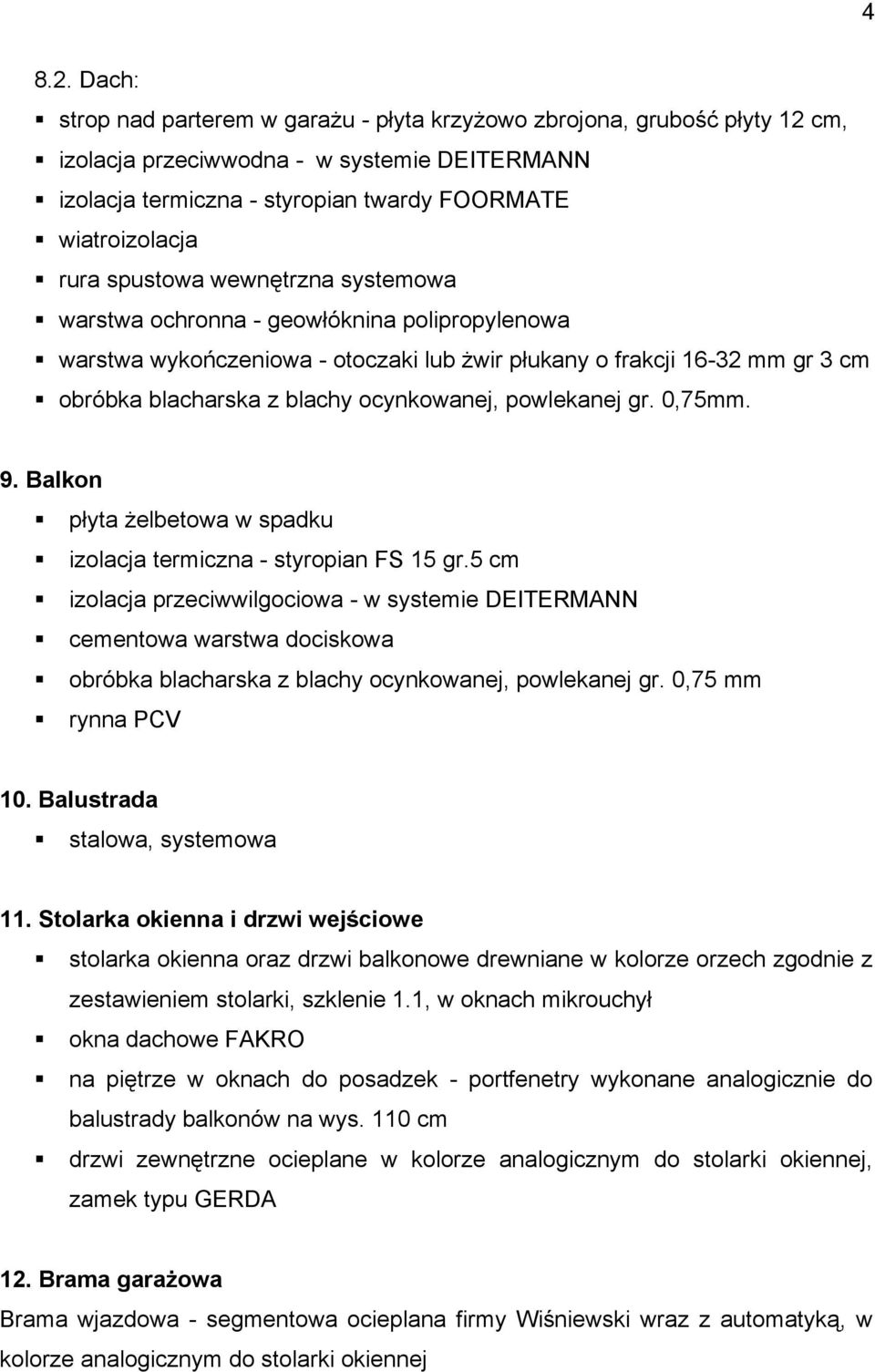 spustowa wewnętrzna systemowa warstwa ochronna - geowłóknina polipropylenowa warstwa wykończeniowa - otoczaki lub żwir płukany o frakcji 16-32 mm gr 3 cm obróbka blacharska z blachy ocynkowanej,