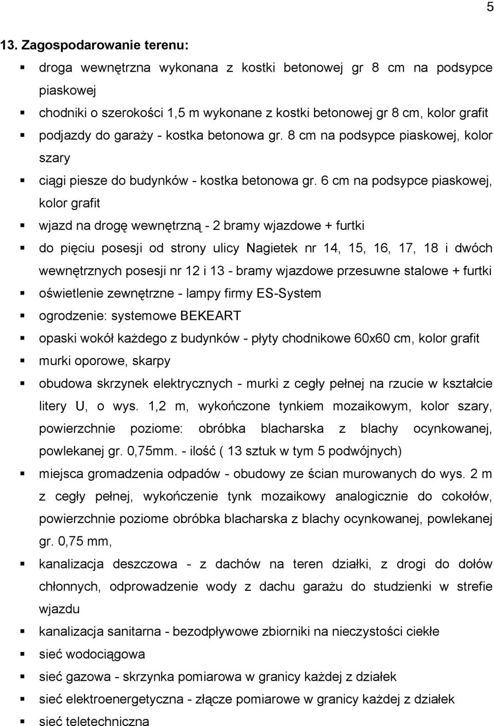 6 cm na podsypce piaskowej, kolor grafit wjazd na drogę wewnętrzną - 2 bramy wjazdowe + furtki do pięciu posesji od strony ulicy Nagietek nr 14, 15, 16, 17, 18 i dwóch wewnętrznych posesji nr 12 i 13