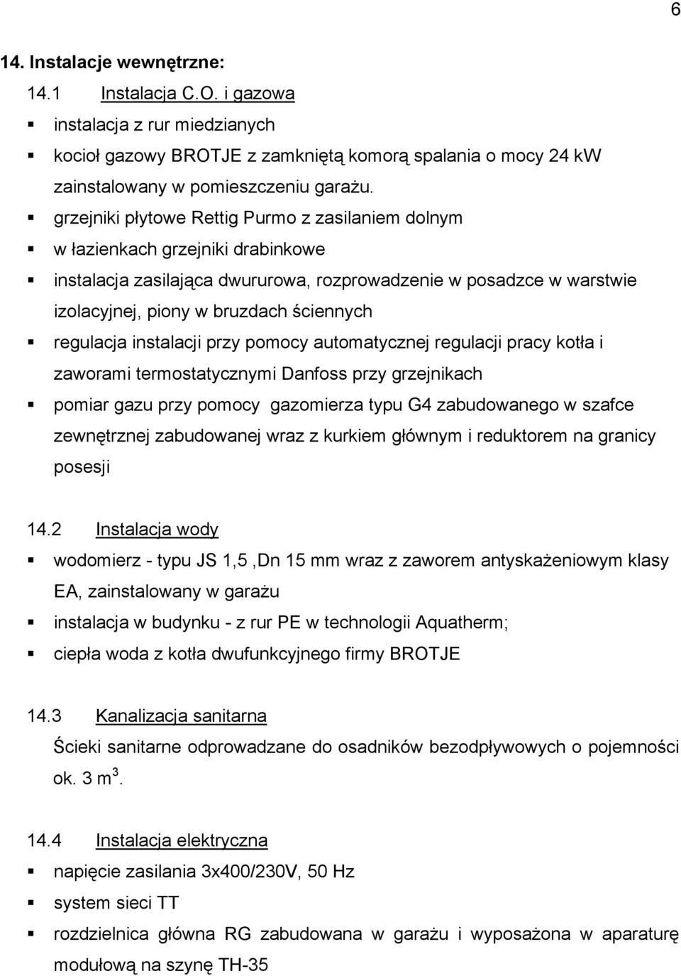 regulacja instalacji przy pomocy automatycznej regulacji pracy kotła i zaworami termostatycznymi Danfoss przy grzejnikach pomiar gazu przy pomocy gazomierza typu G4 zabudowanego w szafce zewnętrznej