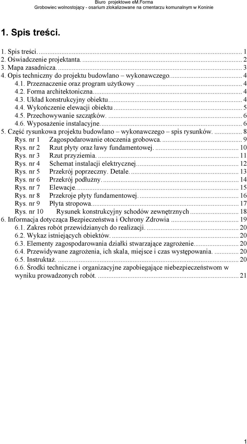 .. 5 4.5. Przechowywanie szczątków.... 6 4.6. WyposaŜenie instalacyjne... 6 5. Część rysunkowa projektu budowlano wykonawczego spis rysunków.... 8 Rys. nr 1 Zagospodarowanie otoczenia grobowca... 9 Rys.