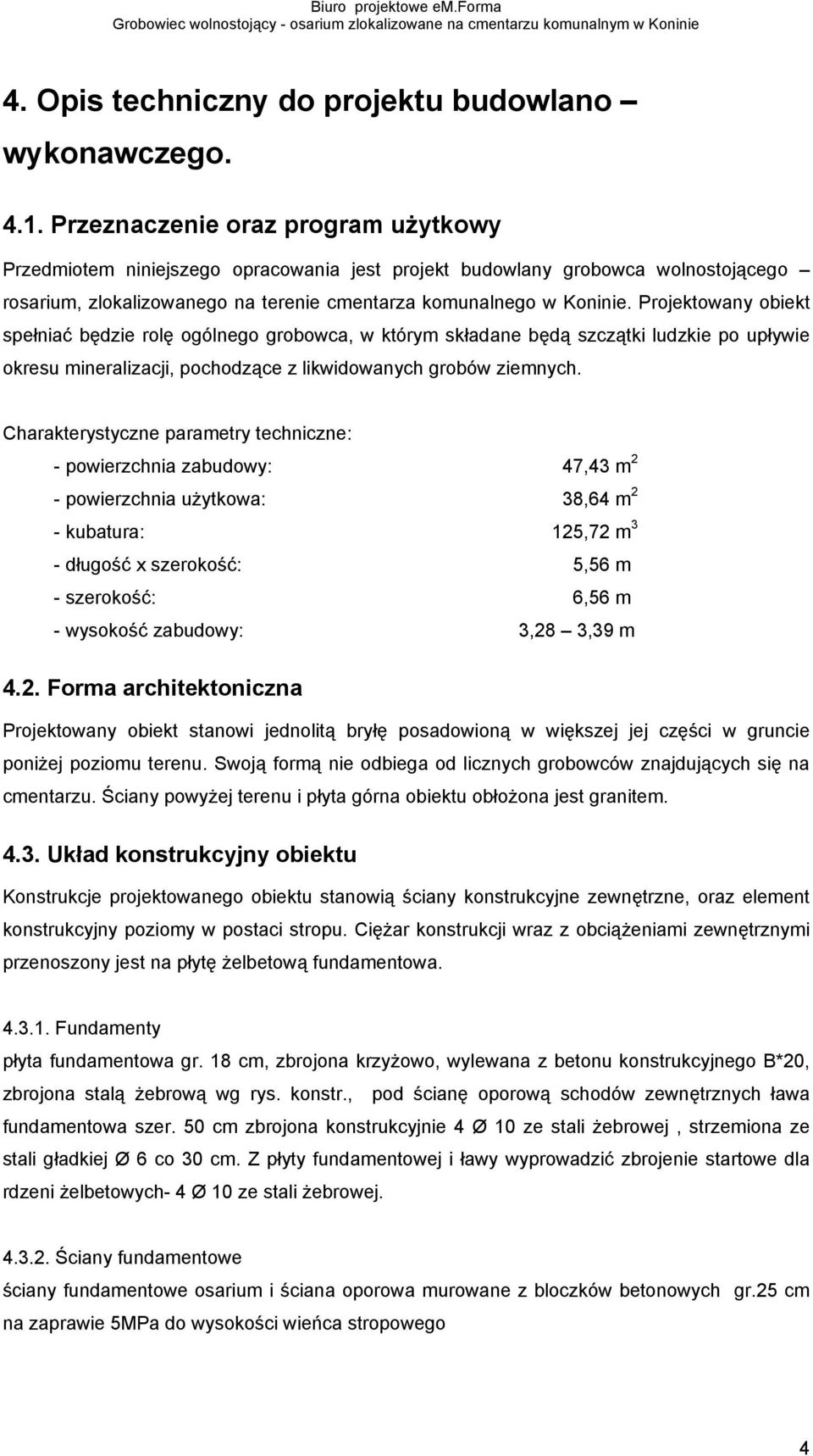 Projektowany obiekt spełniać będzie rolę ogólnego grobowca, w którym składane będą szczątki ludzkie po upływie okresu mineralizacji, pochodzące z likwidowanych grobów ziemnych.