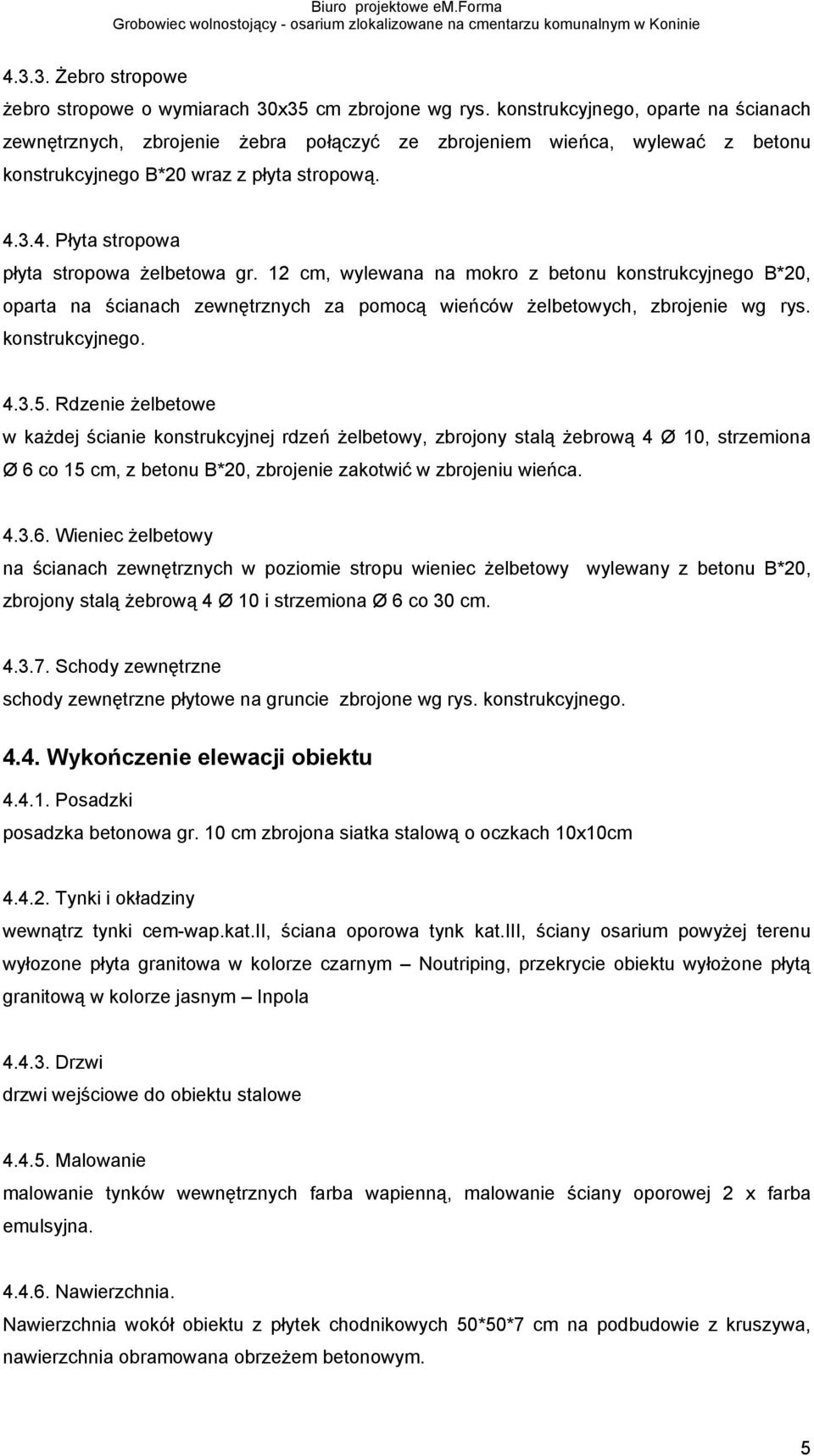 3.4. Płyta stropowa płyta stropowa Ŝelbetowa gr. 12 cm, wylewana na mokro z betonu konstrukcyjnego B*20, oparta na ścianach zewnętrznych za pomocą wieńców Ŝelbetowych, zbrojenie wg rys.