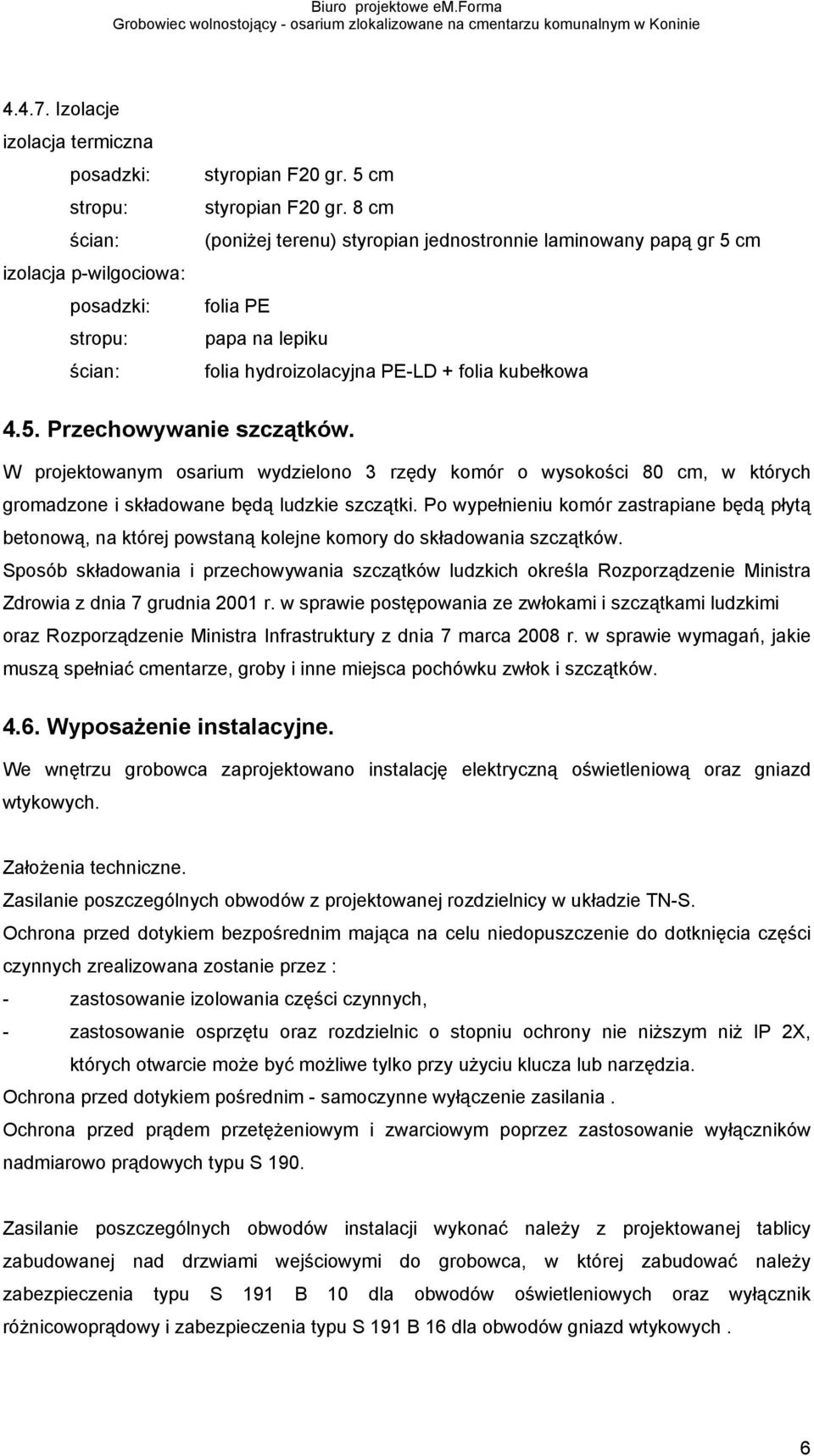 8 cm (poniŝej terenu) styropian jednostronnie laminowany papą gr 5 cm folia PE papa na lepiku folia hydroizolacyjna PE-LD + folia kubełkowa 4.5. Przechowywanie szczątków.