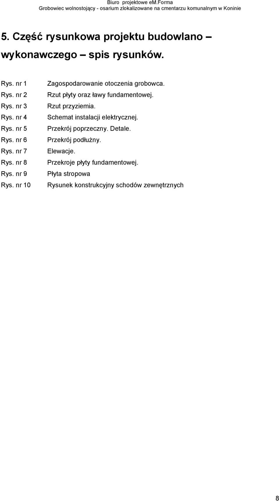 nr 8 Rys. nr 9 Rys. nr 10 Zagospodarowanie otoczenia grobowca. Rzut płyty oraz ławy fundamentowej. Rzut przyziemia.