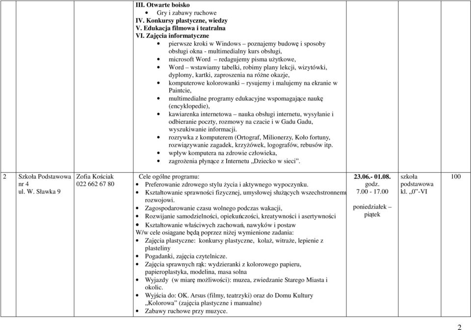 lekcji, wizytówki, dyplomy, kartki, zaproszenia na róŝne okazje, komputerowe kolorowanki rysujemy i malujemy na ekranie w Paintcie, multimedialne programy edukacyjne wspomagające naukę