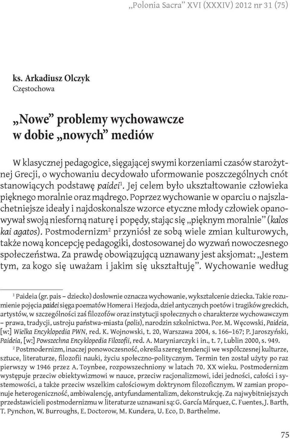 poszczególnych cnót stanowiących podstawę paidei 1. Jej celem było ukształtowanie człowieka pięknego moralnie oraz mądrego.