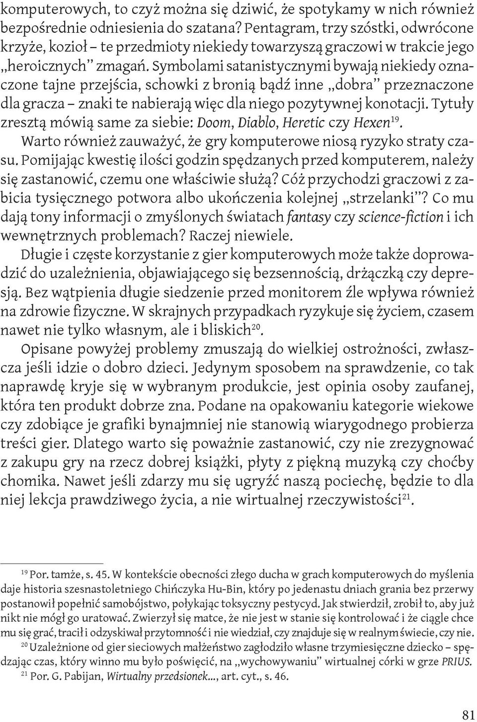 Symbolami satanistycznymi bywają niekiedy oznaczone tajne przejścia, schowki z bronią bądź inne dobra przeznaczone dla gracza znaki te nabierają więc dla niego pozytywnej konotacji.