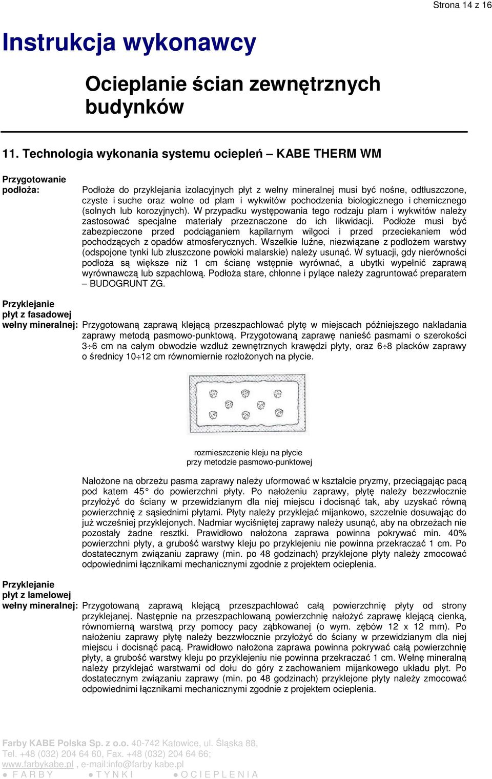 wykwitów pochodzenia biologicznego i chemicznego (solnych lub korozyjnych). W przypadku wystpowania tego rodzaju plam i wykwitów naley zastosowa specjalne materiały przeznaczone do ich likwidacji.