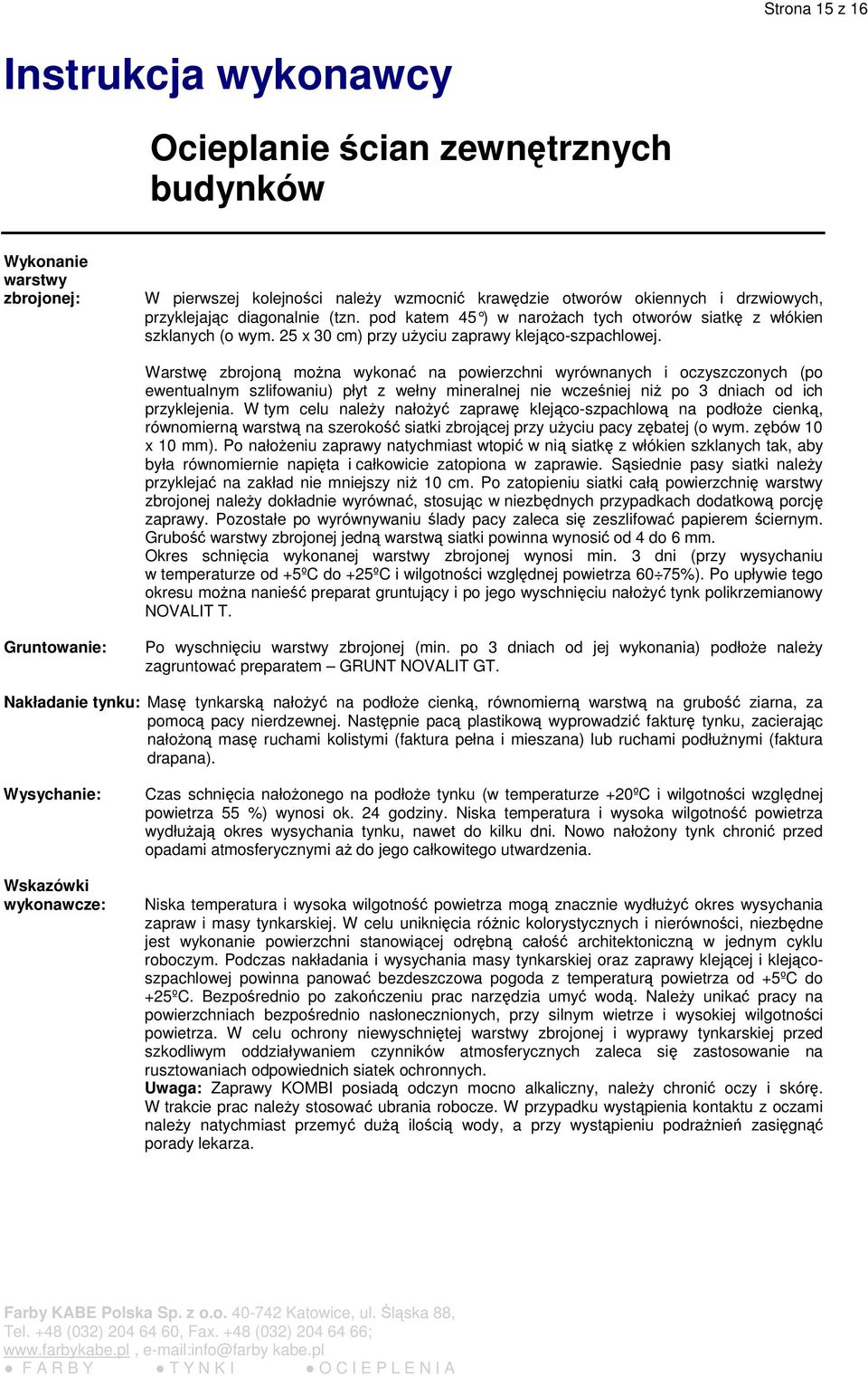 Warstw zbrojon mona wykona na powierzchni wyrównanych i oczyszczonych (po ewentualnym szlifowaniu) płyt z wełny mineralnej nie wczeniej ni po 3 dniach od ich przyklejenia.