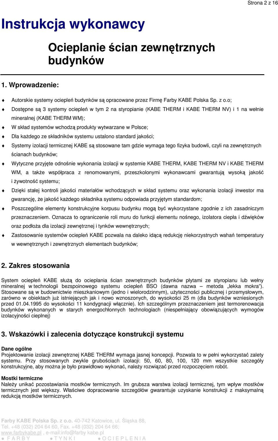 składników systemu ustalono standard jakoci; Systemy izolacji termicznej KABE s stosowane tam gdzie wymaga tego fizyka budowli, czyli na zewntrznych cianach ; Wytyczne przyjte odnonie wykonania