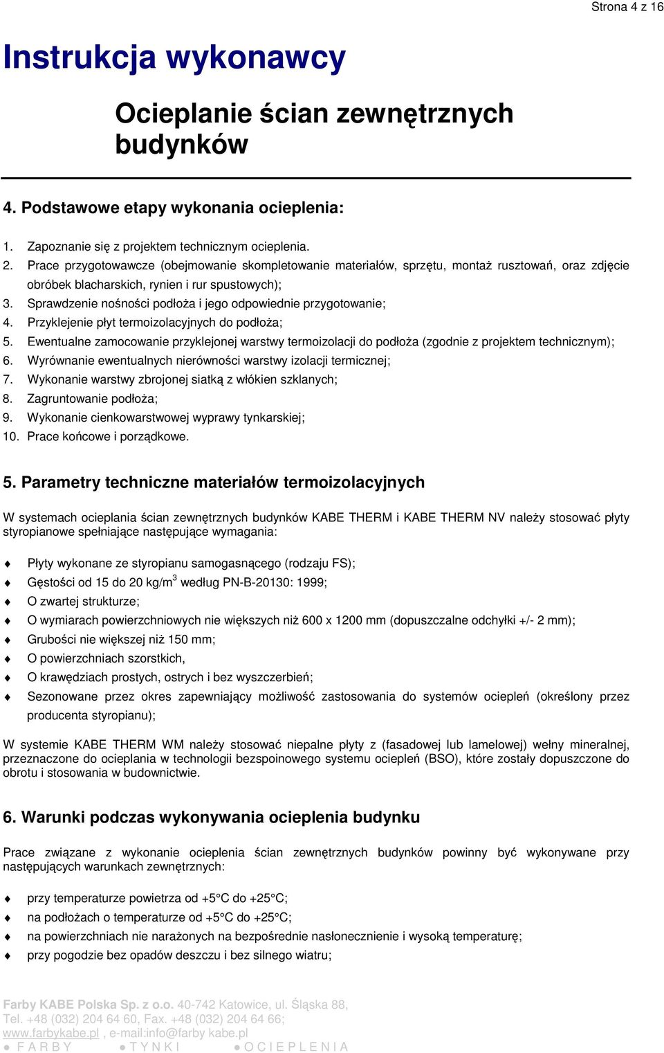 Sprawdzenie nonoci podłoa i jego odpowiednie przygotowanie; 4. Przyklejenie płyt termoizolacyjnych do podłoa; 5.