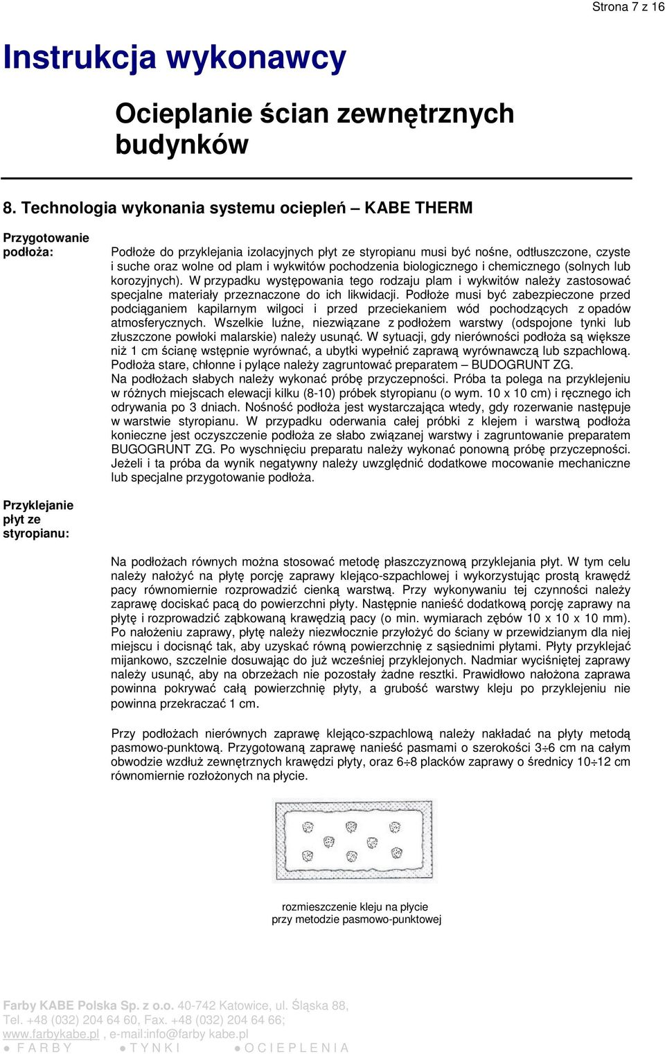 pochodzenia biologicznego i chemicznego (solnych lub korozyjnych). W przypadku wystpowania tego rodzaju plam i wykwitów naley zastosowa specjalne materiały przeznaczone do ich likwidacji.