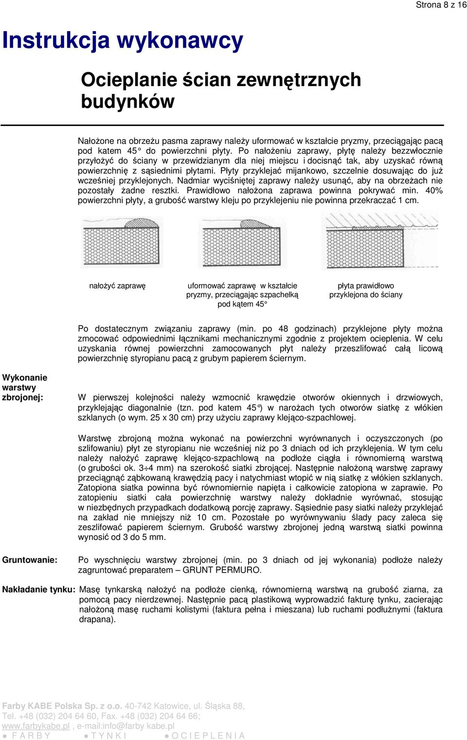 Płyty przykleja mijankowo, szczelnie dosuwajc do ju wczeniej przyklejonych. Nadmiar wycinitej zaprawy naley usun, aby na obrzeach nie pozostały adne resztki.