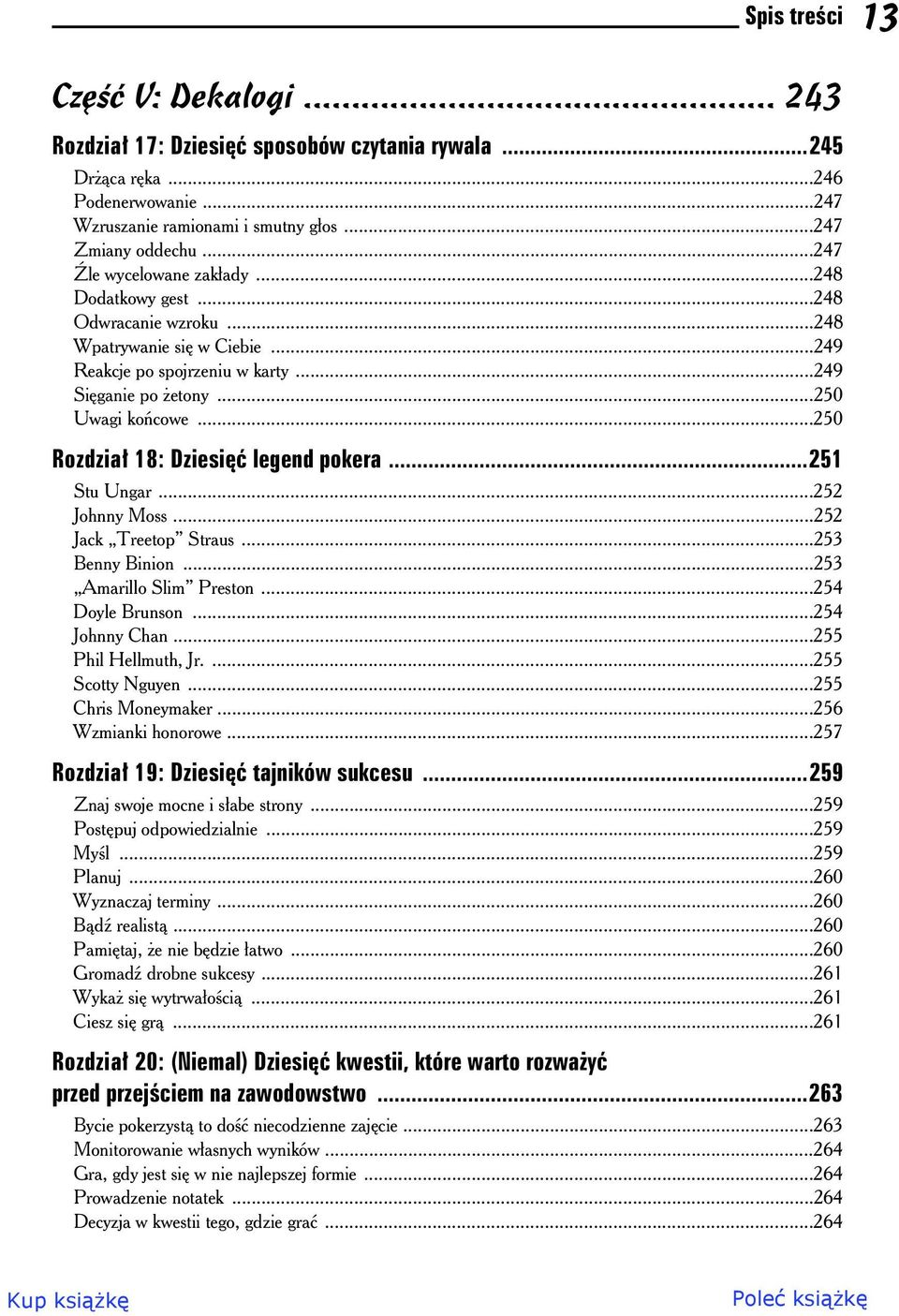 ..250 Rozdzia 18: Dziesi legend pokera...251 Stu Ungar...252 Johnny Moss...252 Jack Treetop Straus...253 Benny Binion...253 Amarillo Slim Preston...254 Doyle Brunson...254 Johnny Chan.