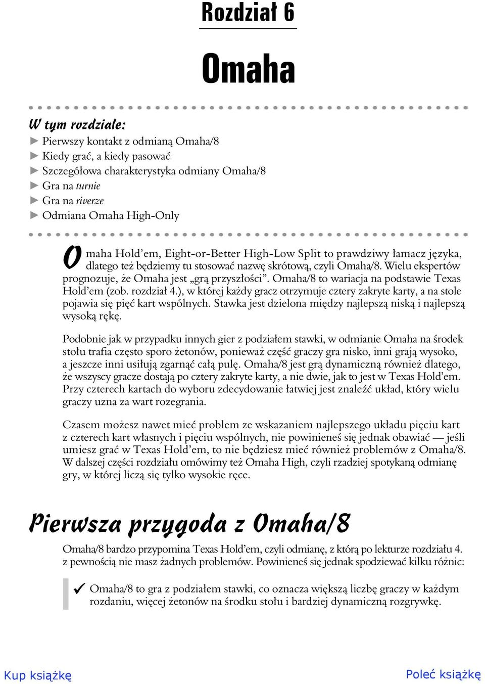 Omaha/8 to wariacja na podstawie Texas Hold em (zob. rozdzia 4.), w której kady gracz otrzymuje cztery zakryte karty, a na stole pojawia si pi kart wspólnych.