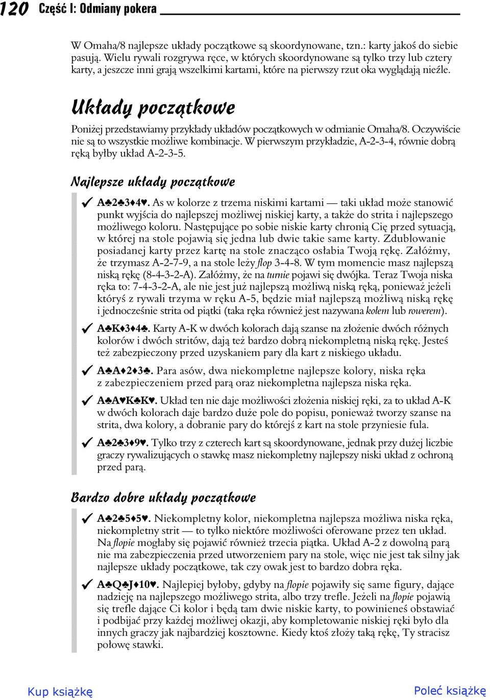 Ukady pocztkowe Poniej przedstawiamy przykady ukadów pocztkowych w odmianie Omaha/8. Oczywicie nie s to wszystkie moliwe kombinacje. W pierwszym przykadzie, A-2-3-4, równie dobr rk byby ukad A-2-3-5.