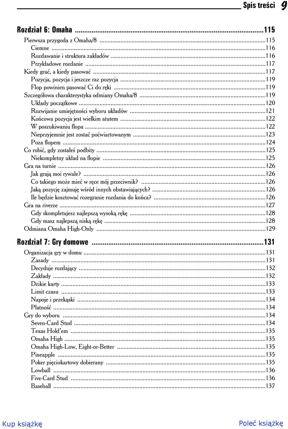..121 Kocowa pozycja jest wielkim atutem...122 W poszukiwaniu flopa...122 Nieprzyjemnie jest zosta powiartowanym...123 Poza flopem...124 Co robi, gdy zostae podbity...125 Niekompletny ukad na flopie.