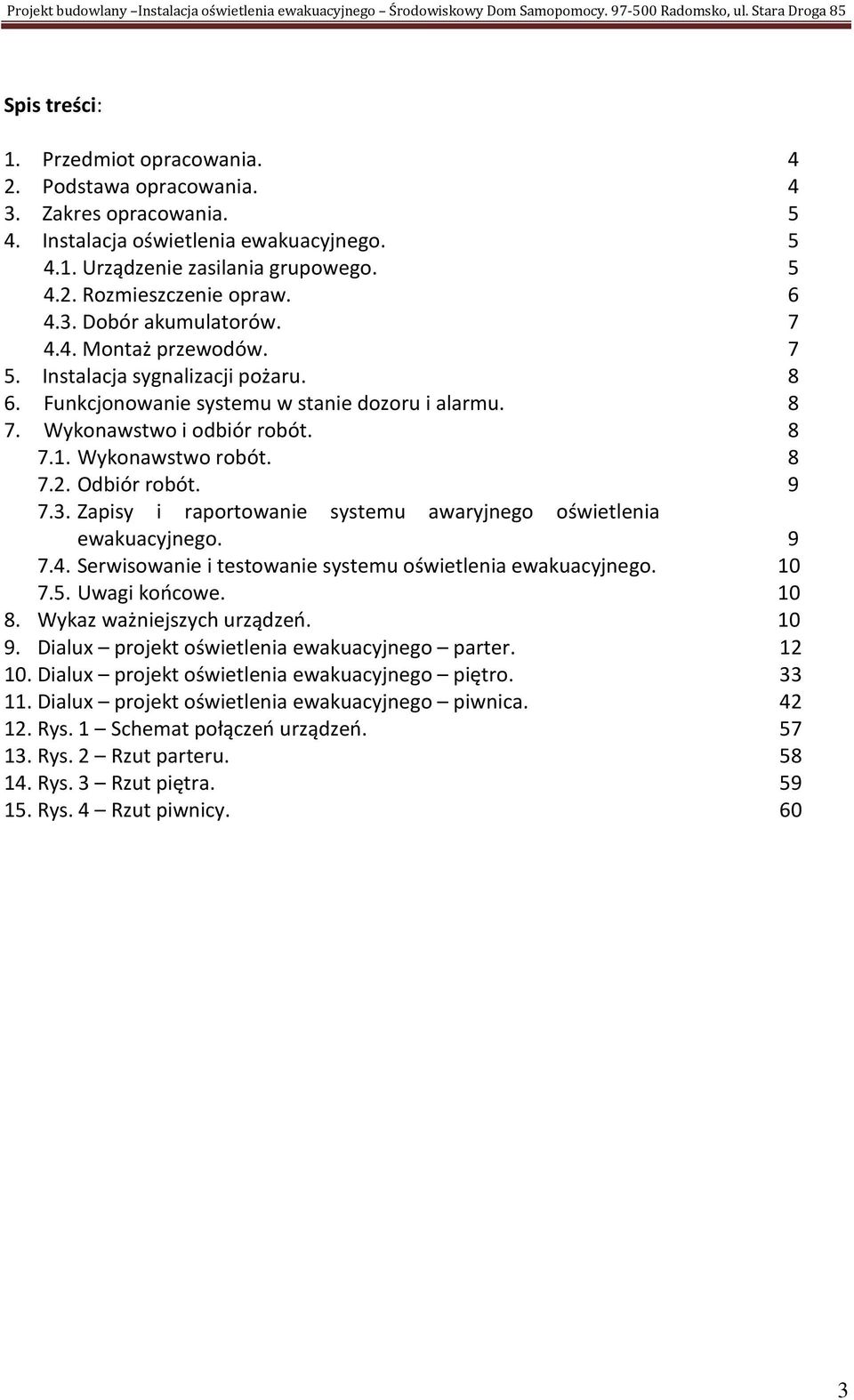 Instalacja sygnalizacji pożaru. 6. Funkcjonowanie systemu w stanie dozoru i alarmu. 7. Wykonawstwo i odbiór robót. 7.. Wykonawstwo robót. 7.2. Odbiór robót. 7.3.