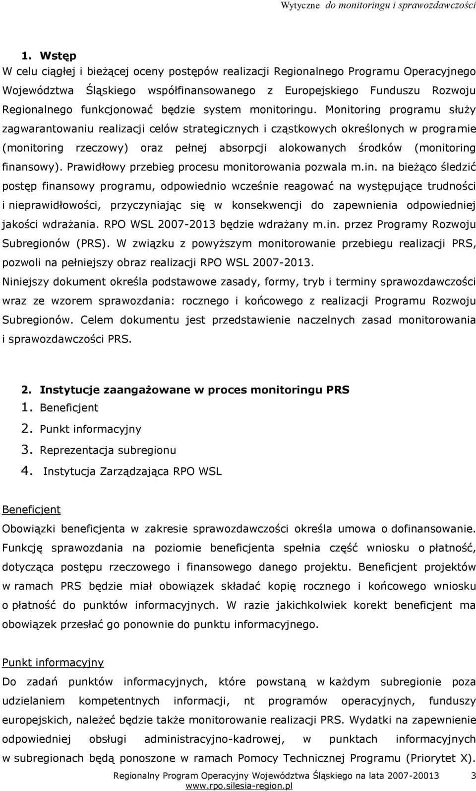 Monitoring programu służy zagwarantowaniu realizacji celów strategicznych i cząstkowych określonych w programie (monitoring rzeczowy) oraz pełnej absorpcji alokowanych środków (monitoring finansowy).