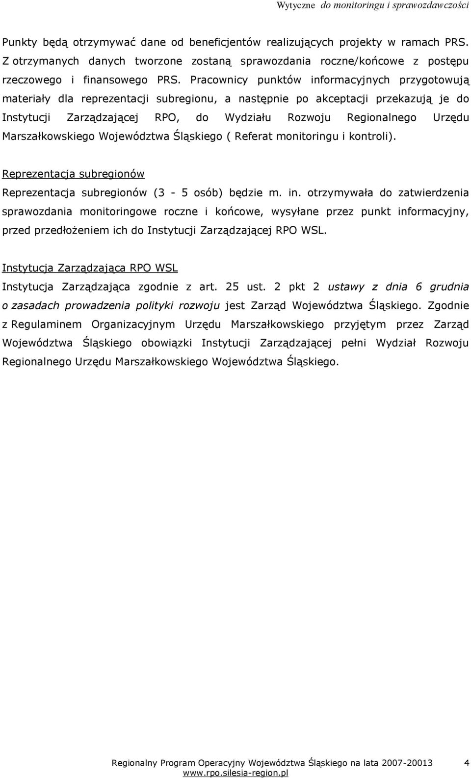 Marszałkowskiego Województwa Śląskiego ( Referat monitoringu i kontroli). Reprezentacja subregionów Reprezentacja subregionów (3-5 osób) będzie m. in.