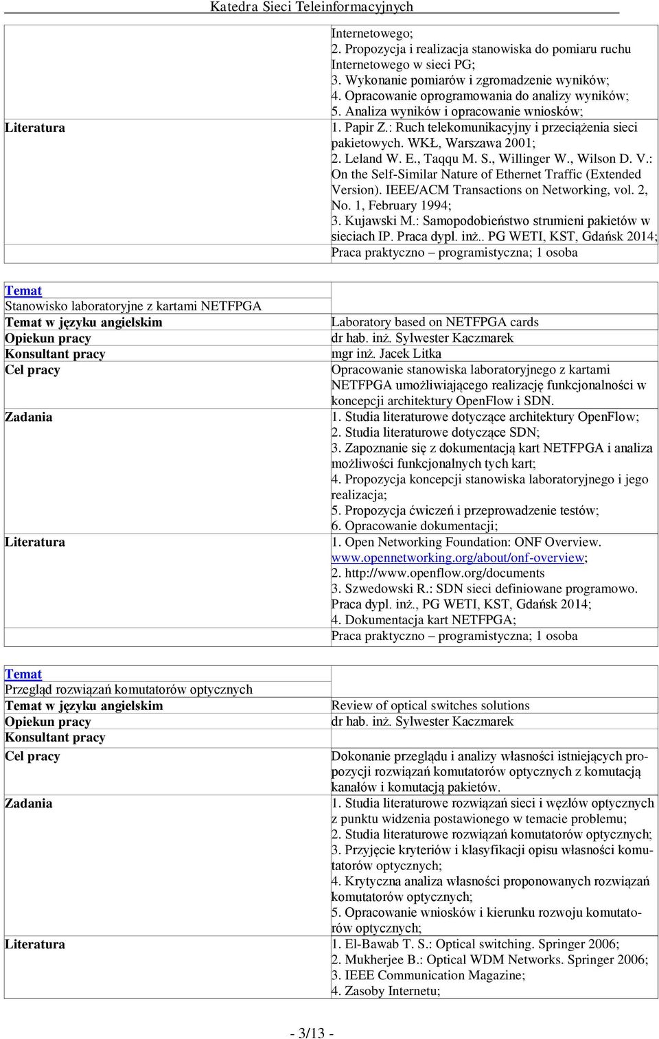 , Taqqu M. S., Willinger W., Wilson D. V.: On the Self-Similar Nature of Ethernet Traffic (Extended Version). IEEE/ACM Transactions on Networking, vol. 2, No. 1, February 1994; 3. Kujawski M.