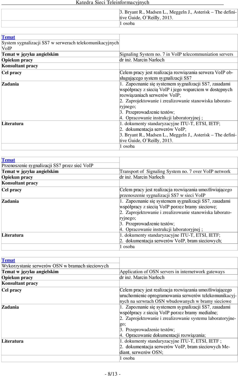 Zapoznanie się systemem sygnalizacji SS7, zasadami współpracy z siecią VoIP i jego wsparciem w dostępnych rozwiązaniach serwerów VoIP; 2. Zaprojektowanie i zrealizowanie stanowiska laboratoryjnego; 4.