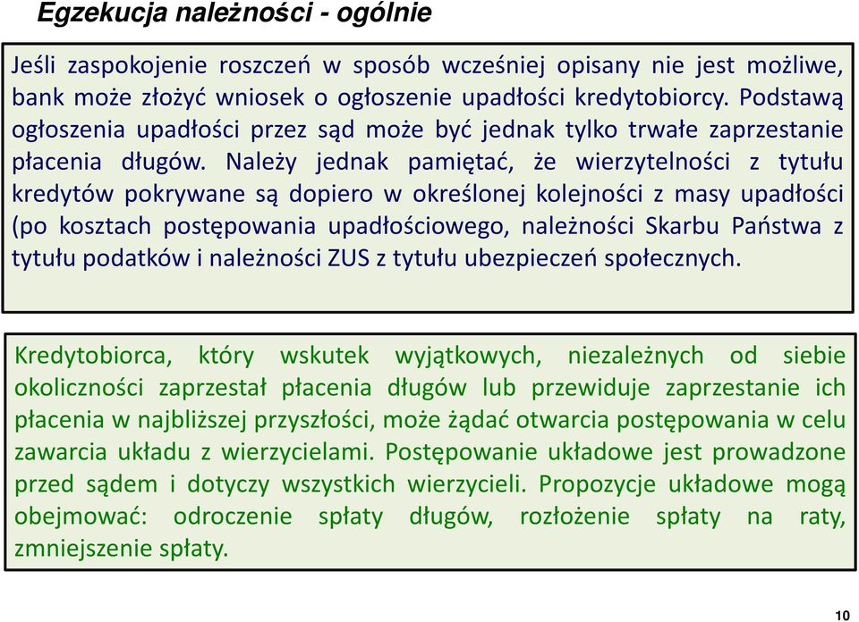 Należy jednak pamiętać, że wierzytelności z tytułu kredytów pokrywane są dopiero w określonej kolejności z masy upadłości (po kosztach postępowania upadłościowego, należności Skarbu Państwa z tytułu