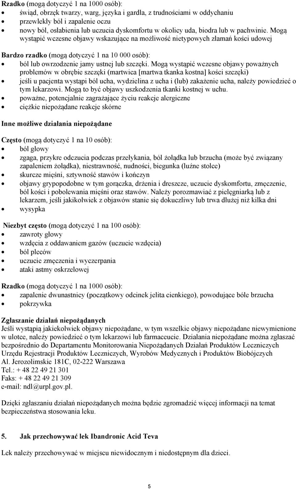 Mogą wystąpić wczesne objawy wskazujące na możliwość nietypowych złamań kości udowej Bardzo rzadko (mogą dotyczyć 1 na 10 000 osób): ból lub owrzodzenie jamy ustnej lub szczęki.