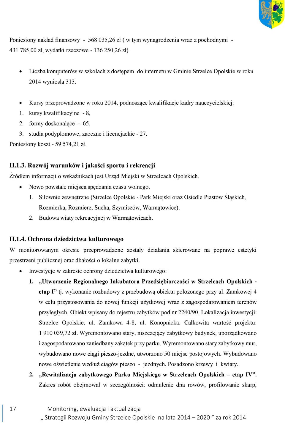 kursy kwalifikacyjne - 8, 2. formy doskonalące - 65, 3. studia podyplomowe, zaoczne i licencjackie - 27. Poniesiony koszt - 59 574,21 zł. II.1.3. Rozwój warunków i jakości sportu i rekreacji Źródłem informacji o wskaźnikach jest Urząd Miejski w Strzelcach Opolskich.