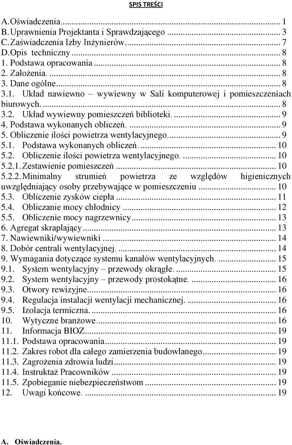 Obliczenie ilości powietrza wentylacyjnego.... 9 5.1. Podstawa wykonanych obliczeń.... 10 5.2. Obliczenie ilości powietrza wentylacyjnego.... 10 5.2.1. Zestawienie pomieszczeń... 10 5.2.2. Minimalny strumień powietrza ze względów higienicznych uwzględniający osoby przebywające w pomieszczeniu.