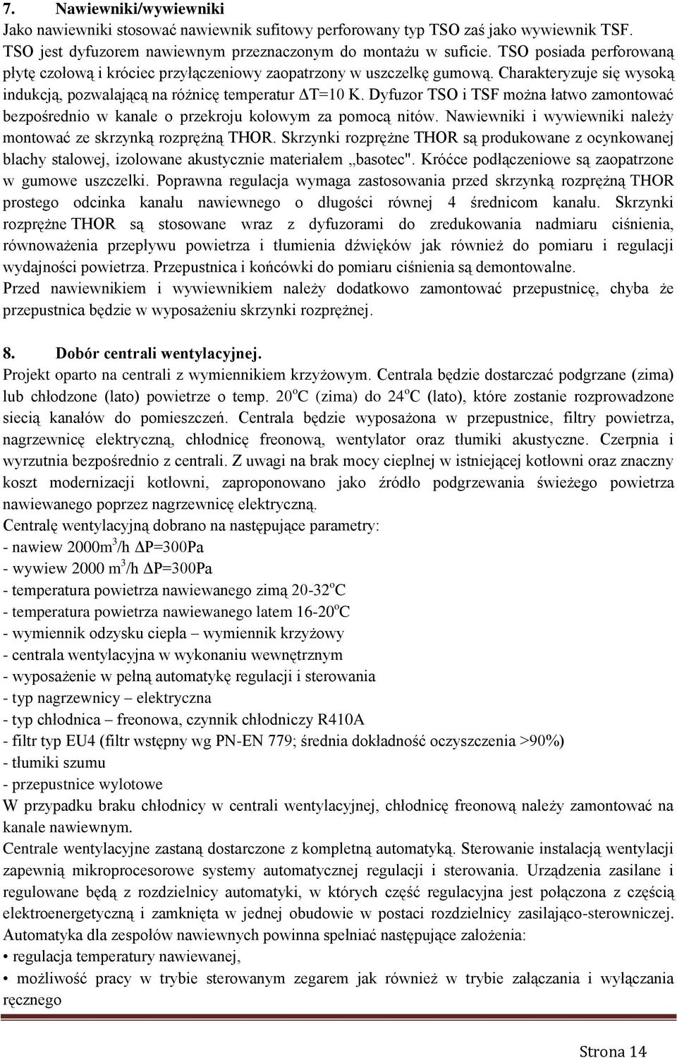 Dyfuzor TSO i TSF można łatwo zamontować bezpośrednio w kanale o przekroju kołowym za pomocą nitów. Nawiewniki i wywiewniki należy montować ze skrzynką rozprężną THOR.