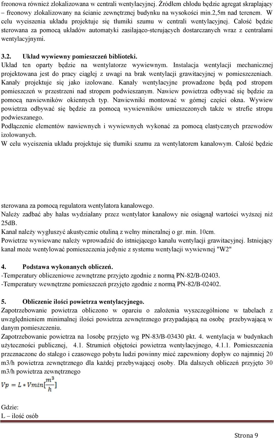 Całość będzie sterowana za pomocą układów automatyki zasilająco-sterujących dostarczanych wraz z centralami wentylacyjnymi. 3.2. Układ wywiewny pomieszczeń biblioteki.