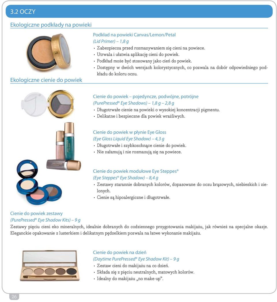 Cienie do powiek pojedyncze, podwójne, potrójne (PurePressed Eye Shadows) 1,8 g 2,8 g Długotrwałe cienie na powieki o wysokiej koncentracji pigmentu. Delikatne i bezpieczne dla powiek wrażliwych.