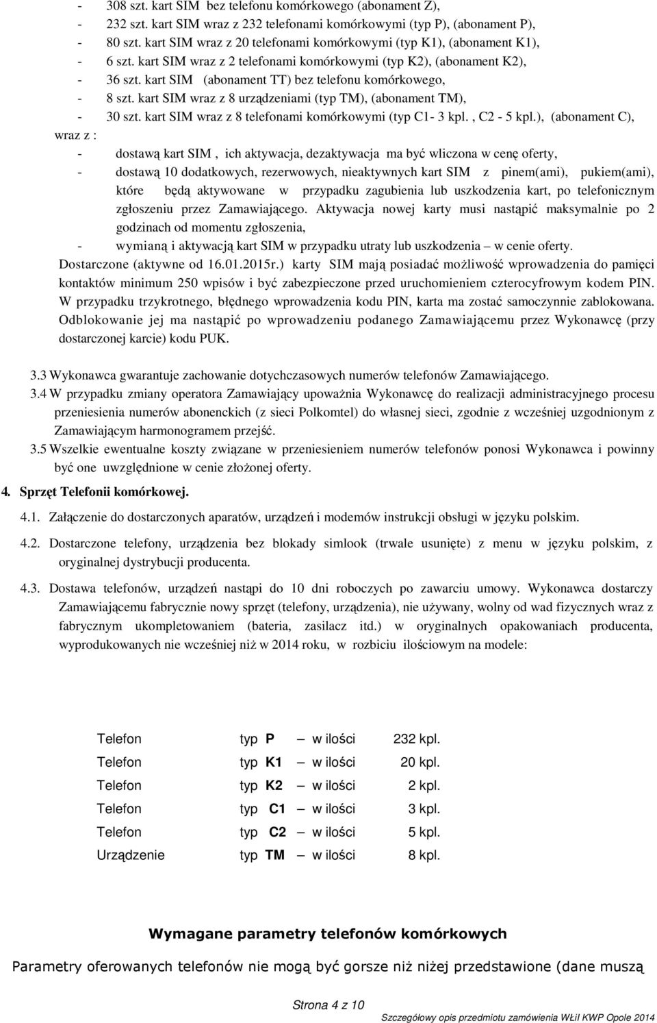 kart SIM (abonament TT) bez telefonu komórkowego, - 8 szt. kart SIM wraz z 8 urządzeniami (typ TM), (abonament TM), - 30 szt. kart SIM wraz z 8 telefonami komórkowymi (typ C1-3 kpl., C2-5 kpl.