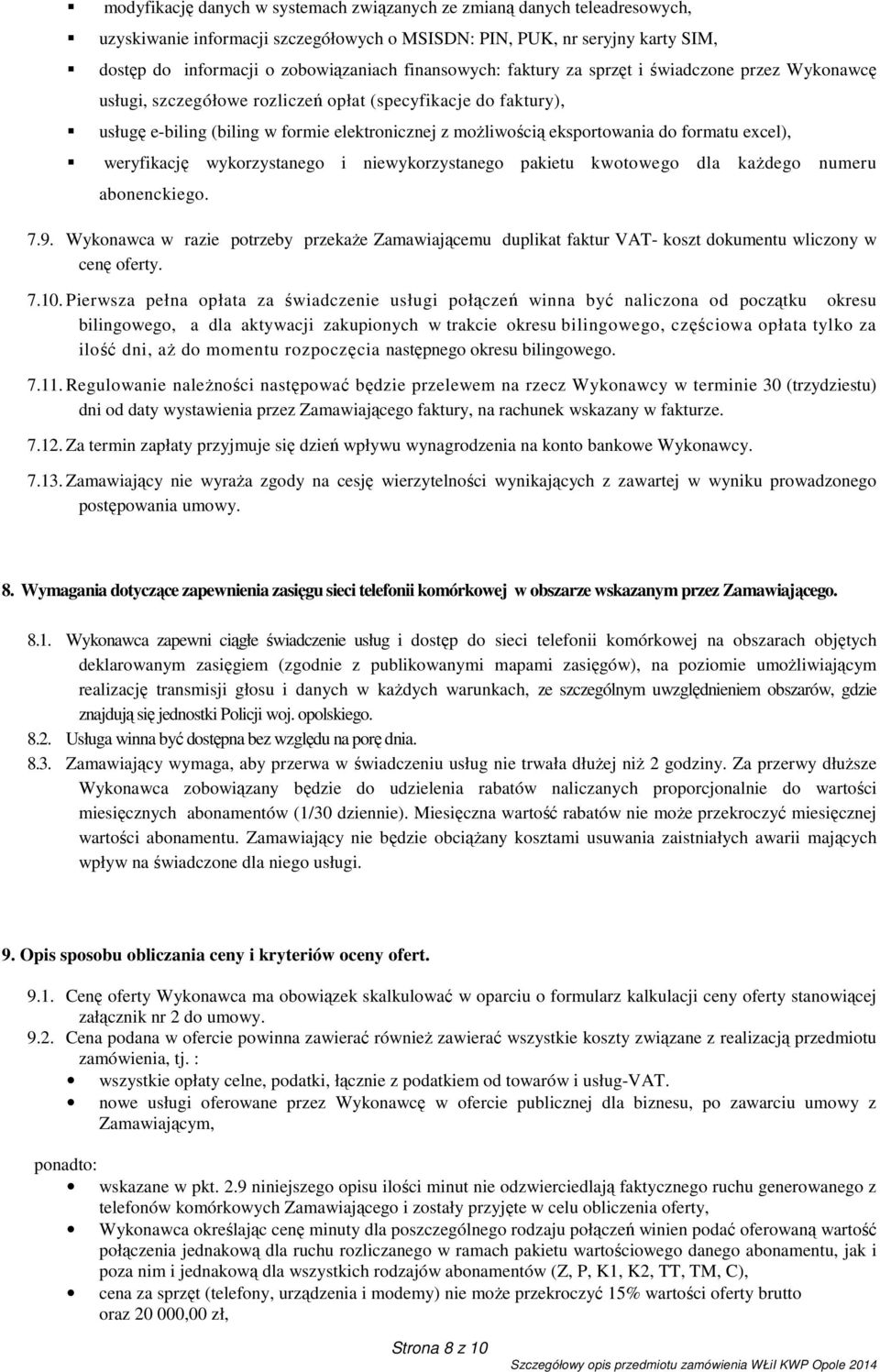 do formatu excel), weryfikację wykorzystanego i niewykorzystanego pakietu kwotowego dla każdego numeru abonenckiego. 7.9.