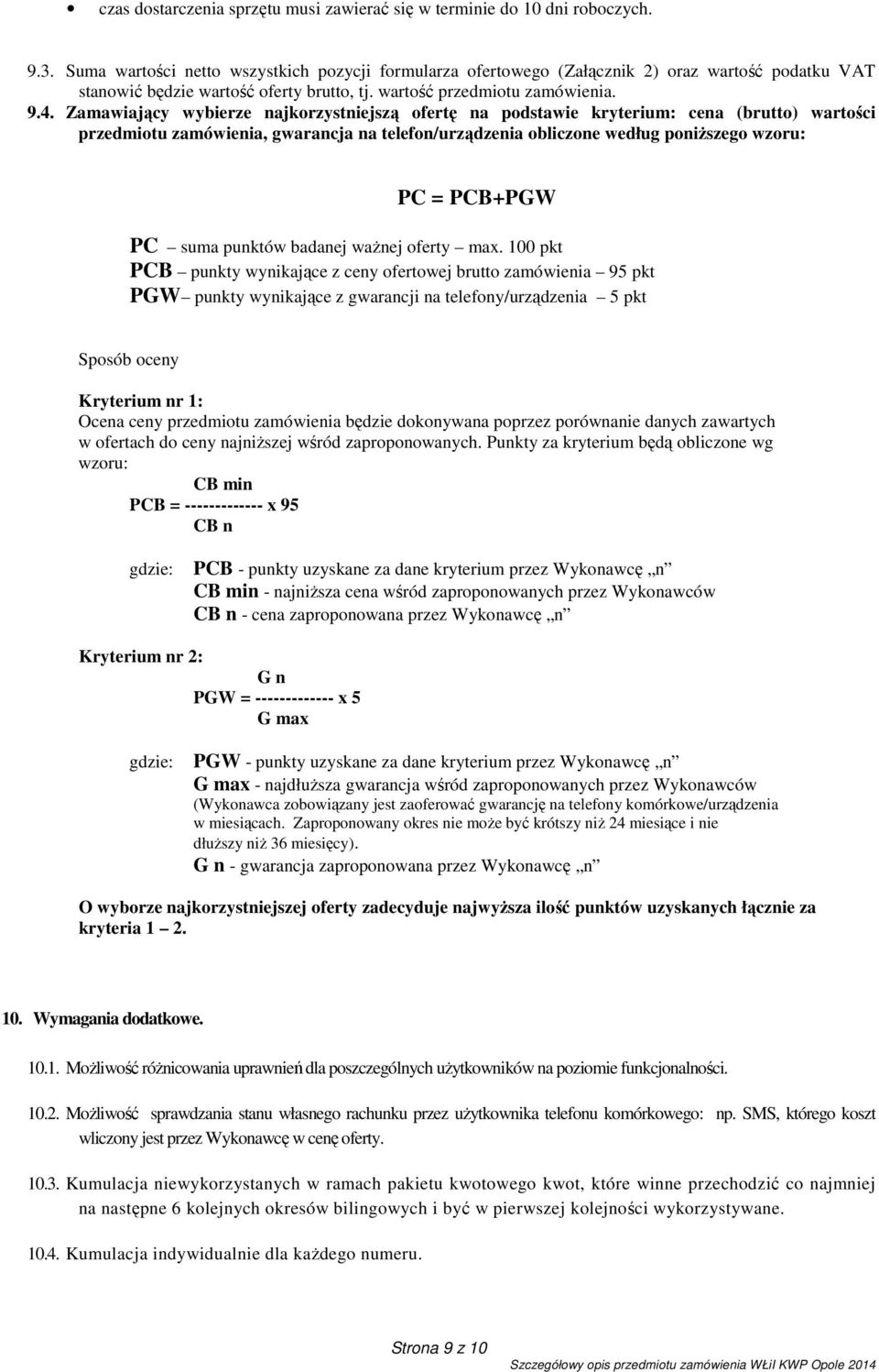 Zamawiający wybierze najkorzystniejszą ofertę na podstawie kryterium: cena (brutto) wartości przedmiotu zamówienia, gwarancja na telefon/urządzenia obliczone według poniższego wzoru: PC = PCB+PGW PC