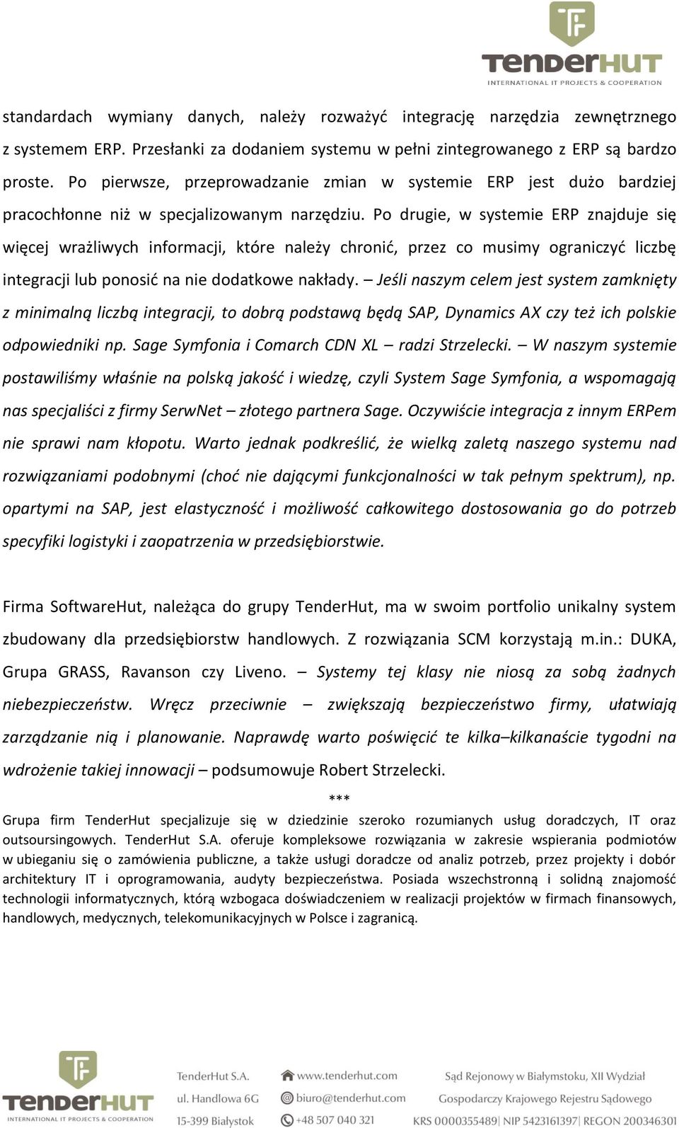 Po drugie, w systemie ERP znajduje się więcej wrażliwych informacji, które należy chronić, przez co musimy ograniczyć liczbę integracji lub ponosić na nie dodatkowe nakłady.