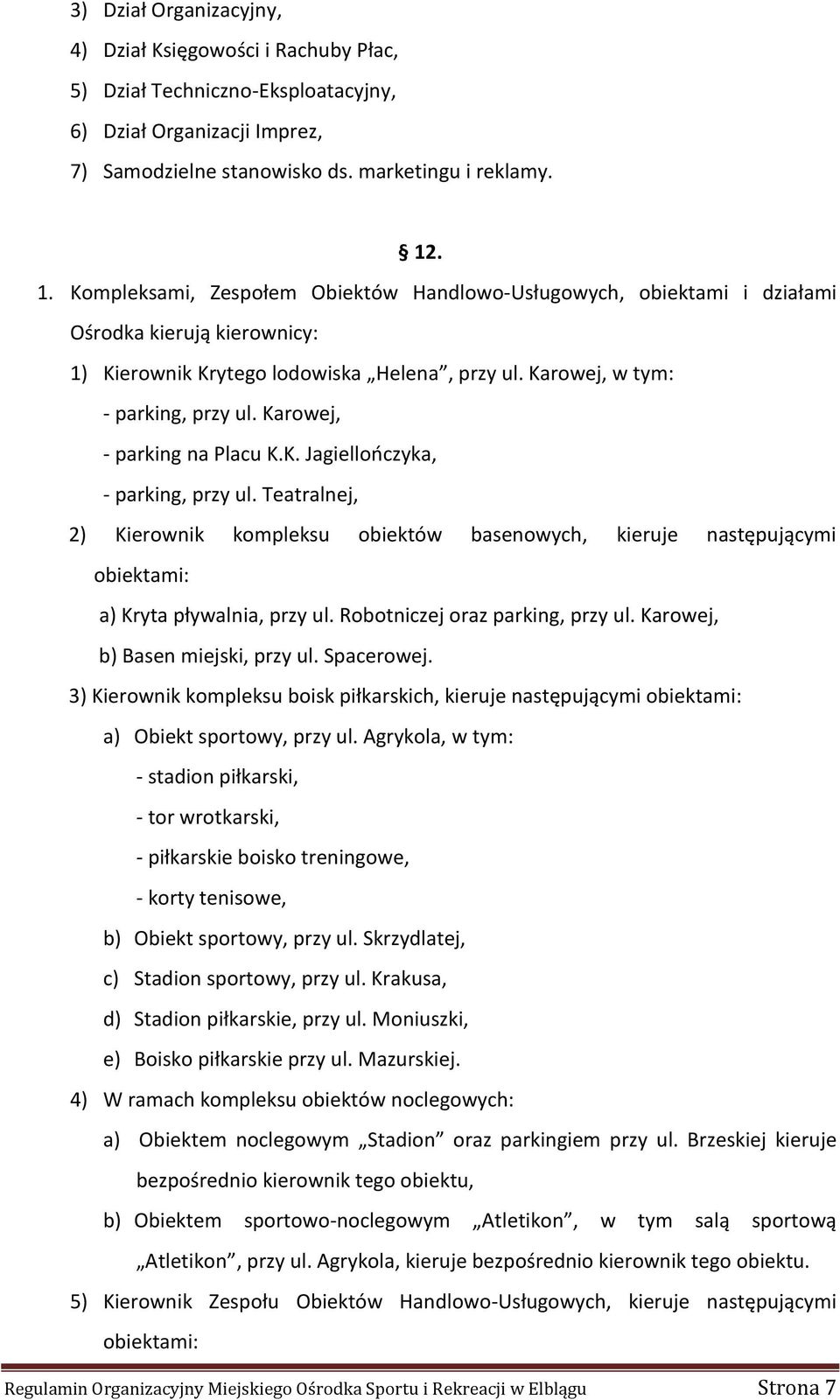 Karowej, - parking na Placu K.K. Jagiellończyka, - parking, przy ul. Teatralnej, 2) Kierownik kompleksu obiektów basenowych, kieruje następującymi obiektami: a) Kryta pływalnia, przy ul.