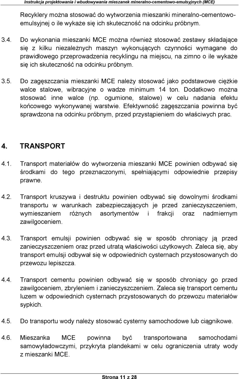 ile wykaże się ich skuteczność na odcinku próbnym. 3.5. Do zagęszczania mieszanki MCE należy stosować jako podstawowe ciężkie walce stalowe, wibracyjne o wadze minimum 14 ton.