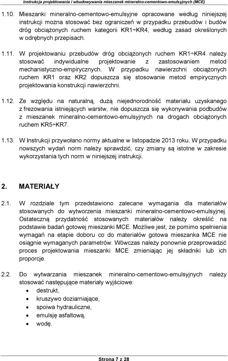 W przypadku nawierzchni obciążonych ruchem KR1 oraz KR2 dopuszcza się stosowanie metod empirycznych projektowania konstrukcji nawierzchni. 1.12.