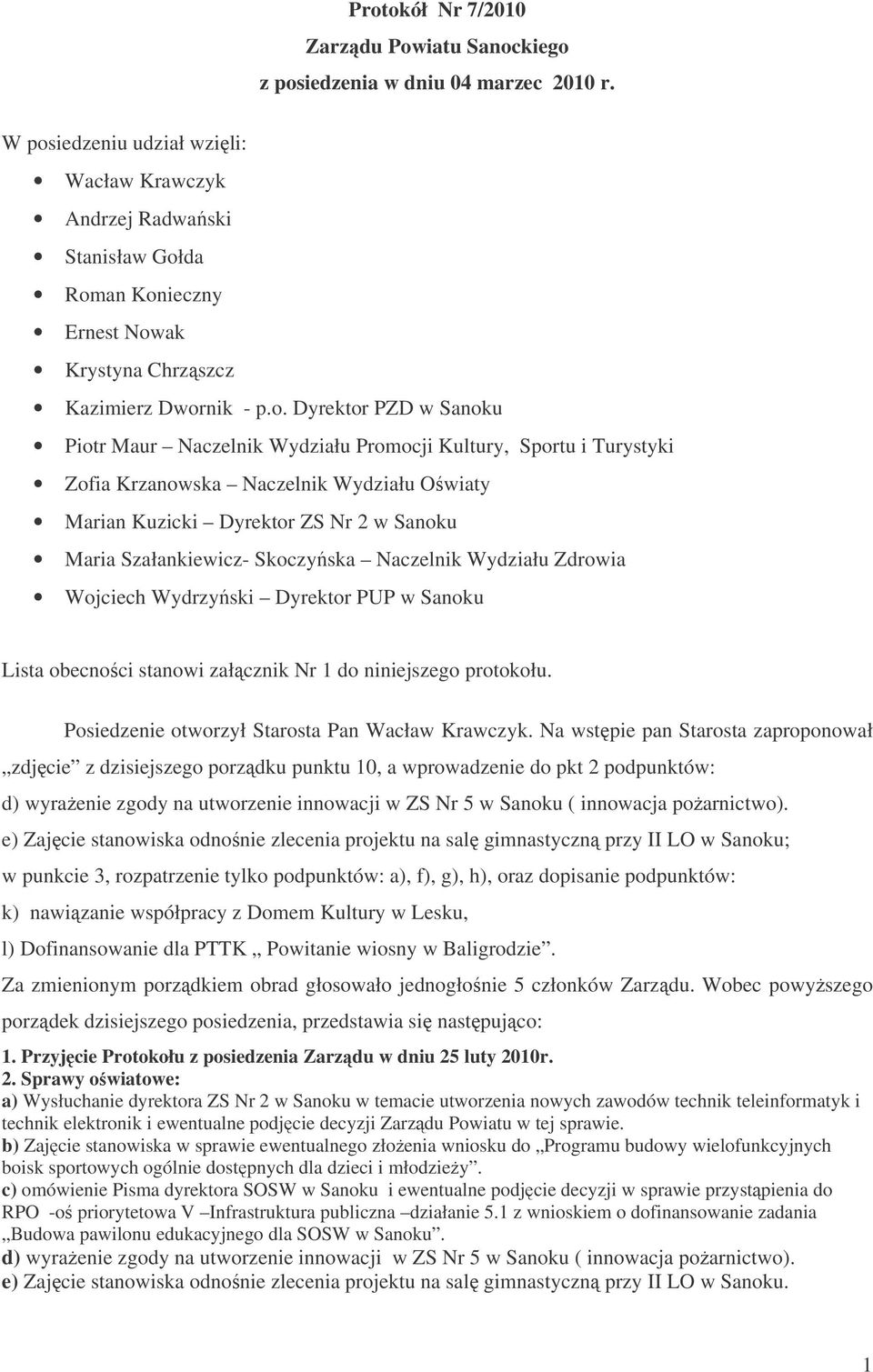 Wydziału Promocji Kultury, Sportu i Turystyki Zofia Krzanowska Naczelnik Wydziału Owiaty Marian Kuzicki Dyrektor ZS Nr 2 w Sanoku Maria Szałankiewicz- Skoczyska Naczelnik Wydziału Zdrowia Wojciech